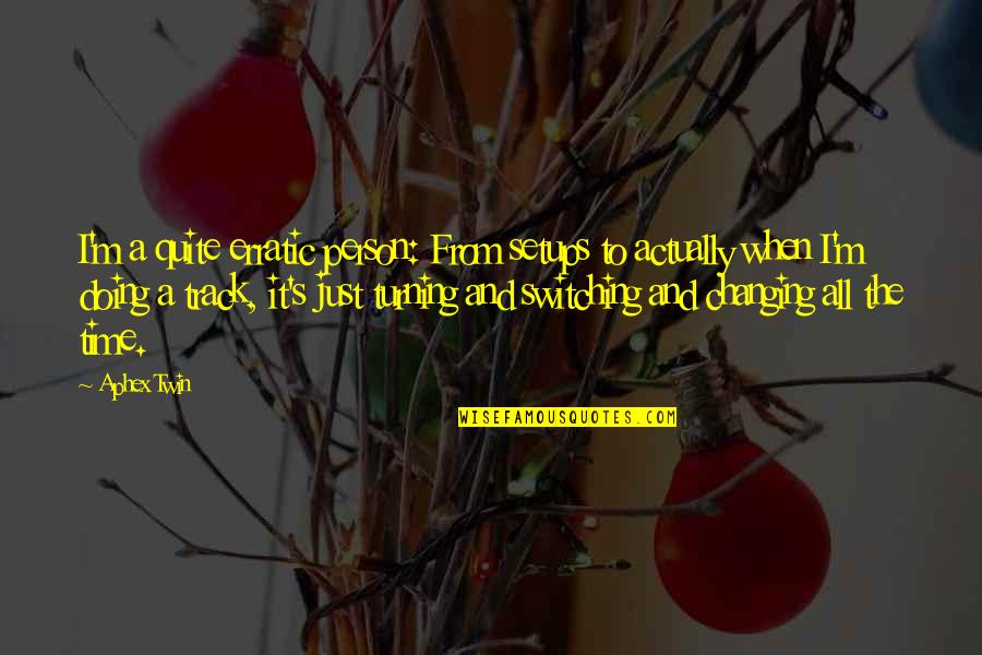Battle Scars Nightcore Quotes By Aphex Twin: I'm a quite erratic person: From setups to Battle Scars Nightcore Quotes By Aphex Twin: I'm a quite erratic person: From setups to