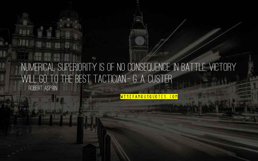 Battle Strategy Quotes By Robert Asprin: Numerical superiority is of no consequence. In battle,