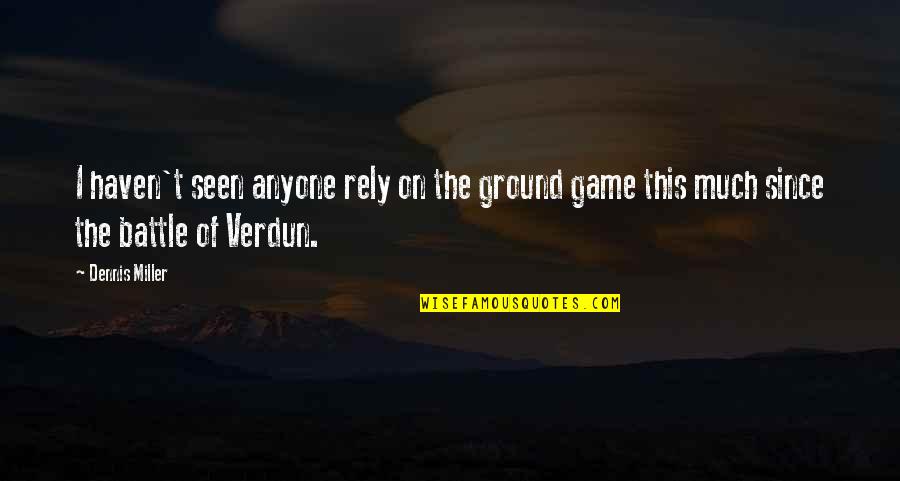 Battle The Game Quotes By Dennis Miller: I haven't seen anyone rely on the ground