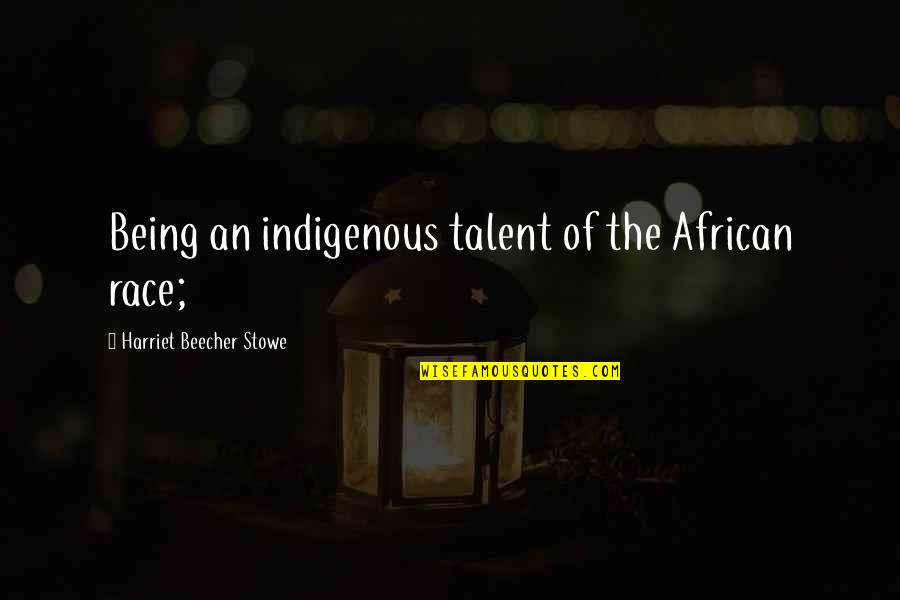Battle The Game Quotes By Harriet Beecher Stowe: Being an indigenous talent of the African race;