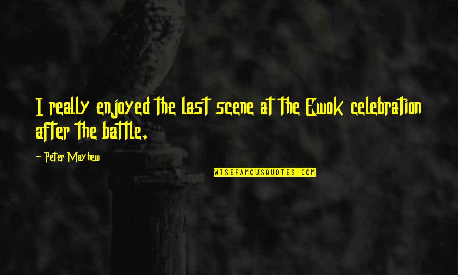 Battle The Quotes By Peter Mayhew: I really enjoyed the last scene at the