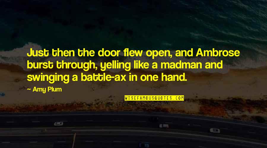 Battle Through Quotes By Amy Plum: Just then the door flew open, and Ambrose