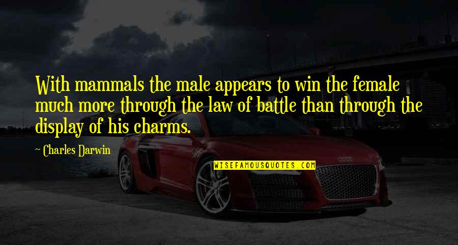 Battle Through Quotes By Charles Darwin: With mammals the male appears to win the