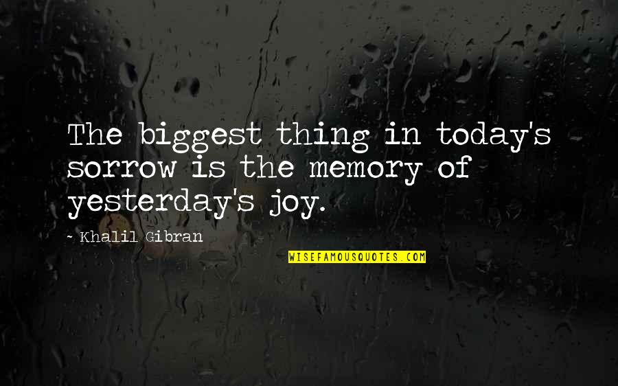 Battle Through Quotes By Khalil Gibran: The biggest thing in today's sorrow is the