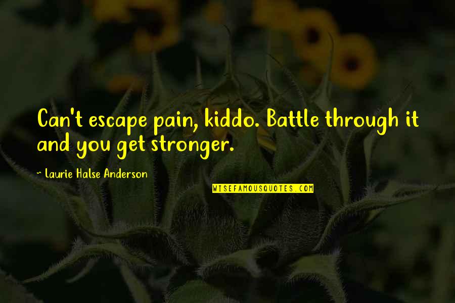 Battle Through Quotes By Laurie Halse Anderson: Can't escape pain, kiddo. Battle through it and