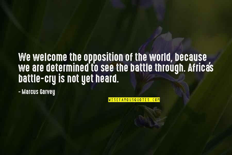 Battle Through Quotes By Marcus Garvey: We welcome the opposition of the world, because