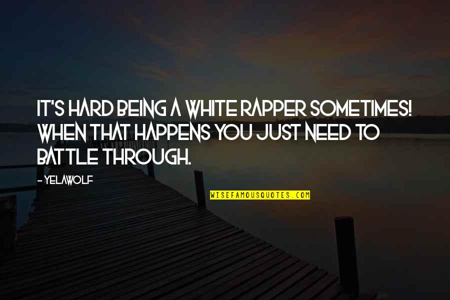Battle Through Quotes By Yelawolf: It's hard being a white rapper sometimes! When