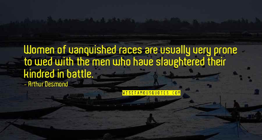 Battle To Quotes By Arthur Desmond: Women of vanquished races are usually very prone