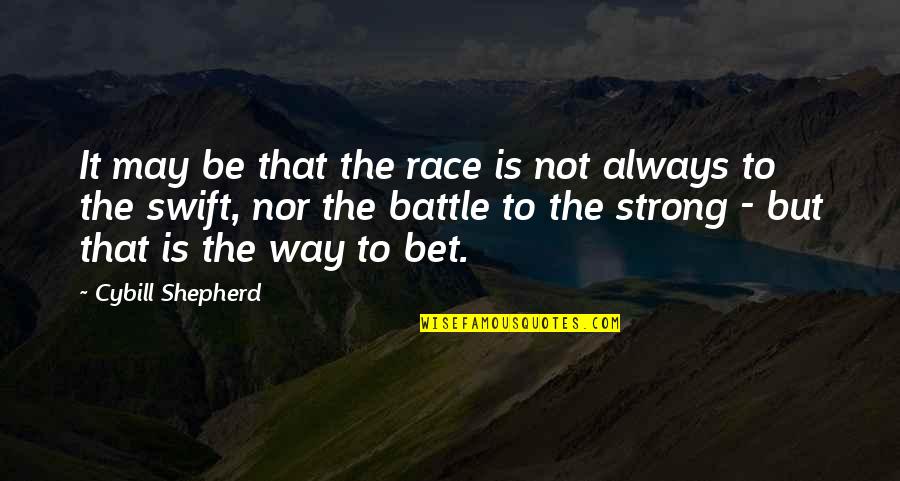Battle To Quotes By Cybill Shepherd: It may be that the race is not