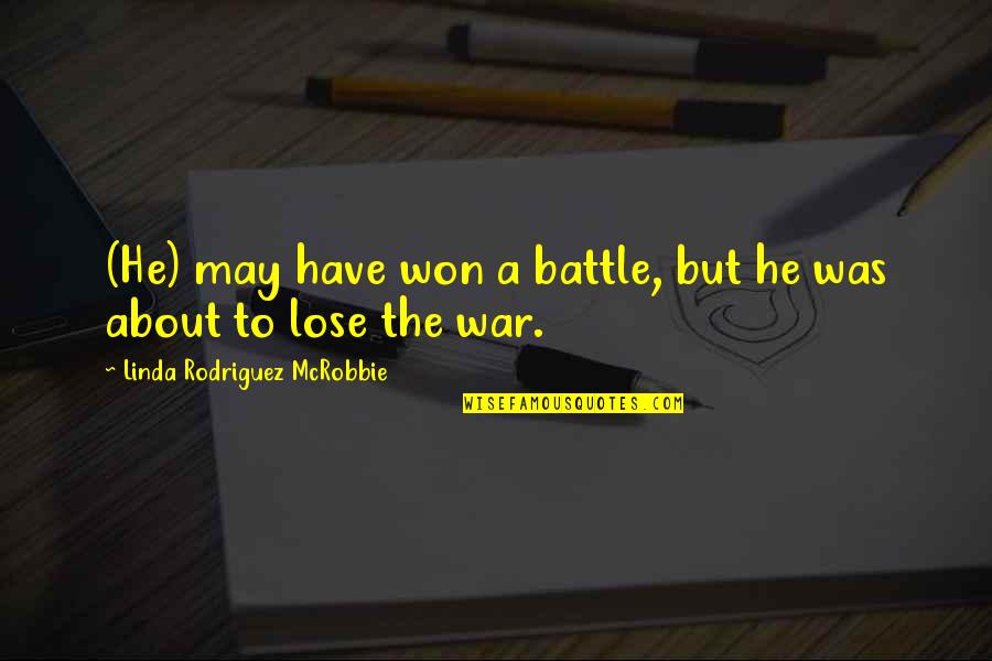 Battle To Quotes By Linda Rodriguez McRobbie: (He) may have won a battle, but he
