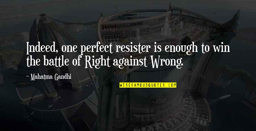 Battle To Quotes By Mahatma Gandhi: Indeed, one perfect resister is enough to win