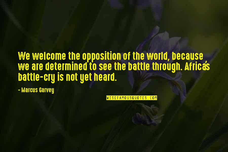 Battle To Quotes By Marcus Garvey: We welcome the opposition of the world, because
