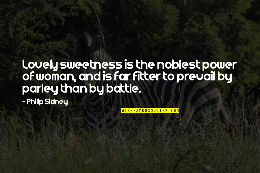 Battle To Quotes By Philip Sidney: Lovely sweetness is the noblest power of woman,