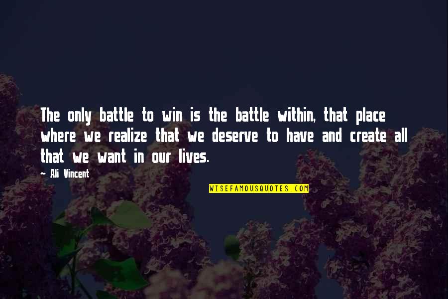 Battle To Win Quotes By Ali Vincent: The only battle to win is the battle Battle To Win Quotes By Ali Vincent: The only battle to win is the battle