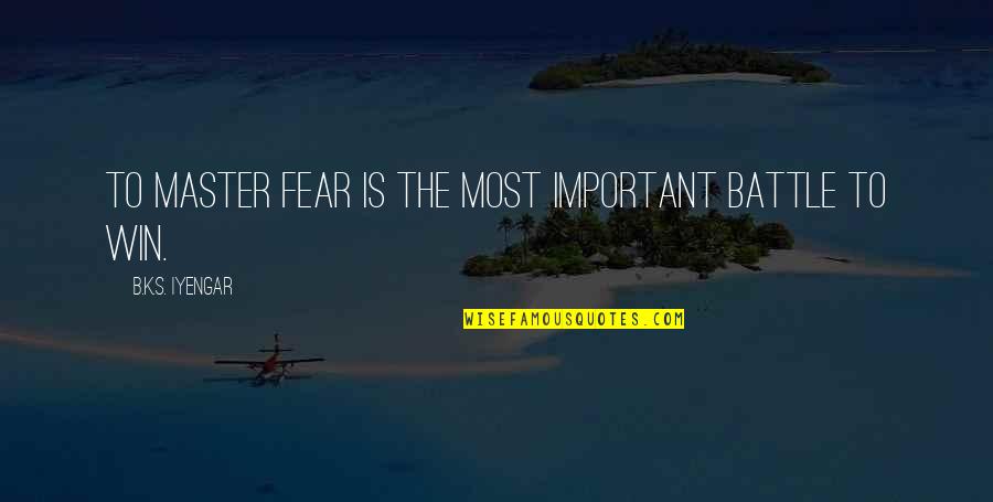 Battle To Win Quotes By B.K.S. Iyengar: To master fear is the most important battle Battle To Win Quotes By B.K.S. Iyengar: To master fear is the most important battle