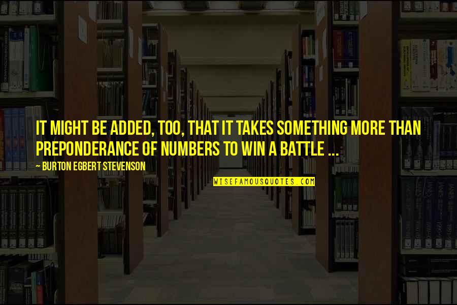 Battle To Win Quotes By Burton Egbert Stevenson: It might be added, too, that it takes Battle To Win Quotes By Burton Egbert Stevenson: It might be added, too, that it takes