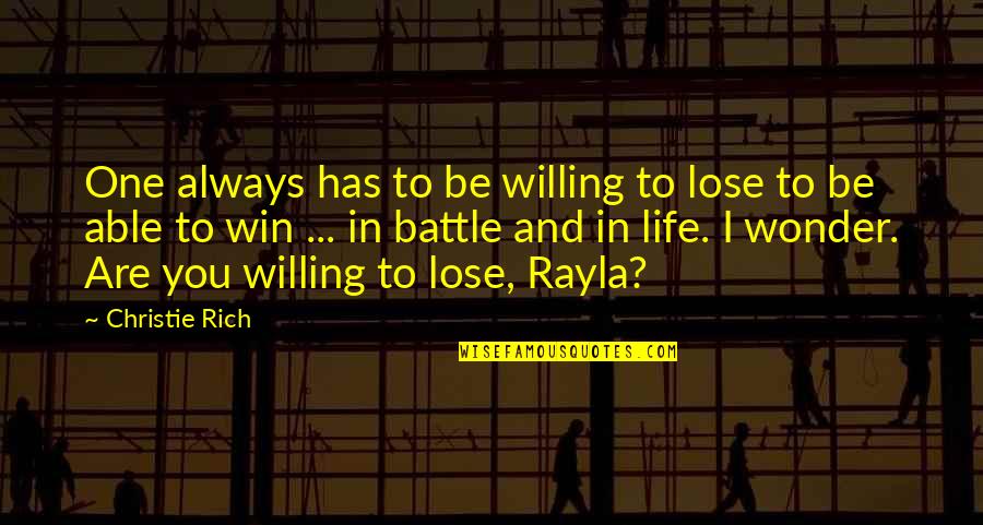 Battle To Win Quotes By Christie Rich: One always has to be willing to lose Battle To Win Quotes By Christie Rich: One always has to be willing to lose