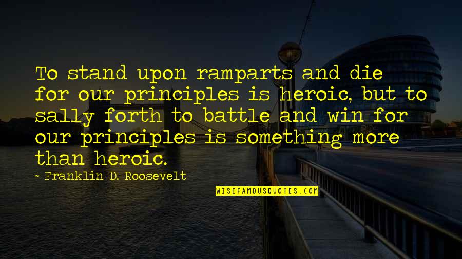 Battle To Win Quotes By Franklin D. Roosevelt: To stand upon ramparts and die for our Battle To Win Quotes By Franklin D. Roosevelt: To stand upon ramparts and die for our