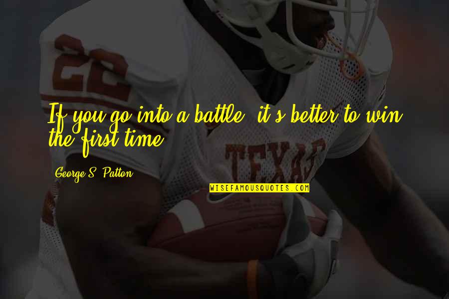 Battle To Win Quotes By George S. Patton: If you go into a battle, it's better Battle To Win Quotes By George S. Patton: If you go into a battle, it's better