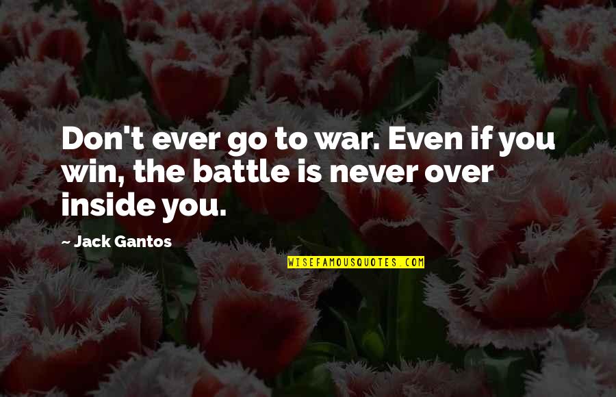 Battle To Win Quotes By Jack Gantos: Don't ever go to war. Even if you