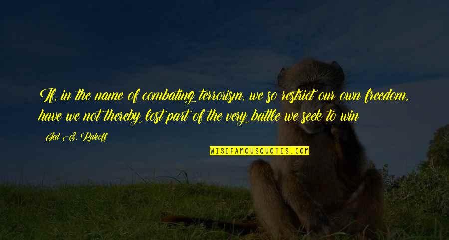 Battle To Win Quotes By Jed S. Rakoff: If, in the name of combating terrorism, we Battle To Win Quotes By Jed S. Rakoff: If, in the name of combating terrorism, we