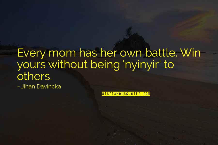 Battle To Win Quotes By Jihan Davincka: Every mom has her own battle. Win yours