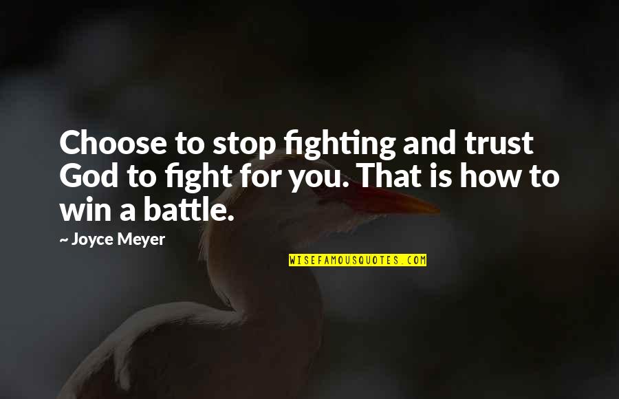 Battle To Win Quotes By Joyce Meyer: Choose to stop fighting and trust God to