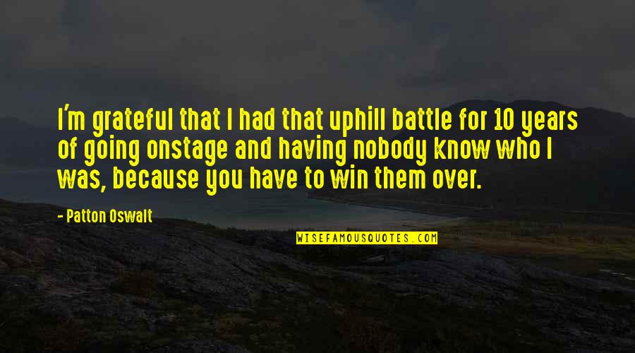 Battle To Win Quotes By Patton Oswalt: I'm grateful that I had that uphill battle