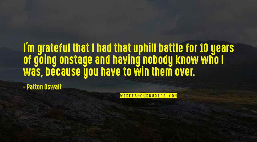 Battle To Win Quotes By Patton Oswalt: I'm grateful that I had that uphill battle Battle To Win Quotes By Patton Oswalt: I'm grateful that I had that uphill battle