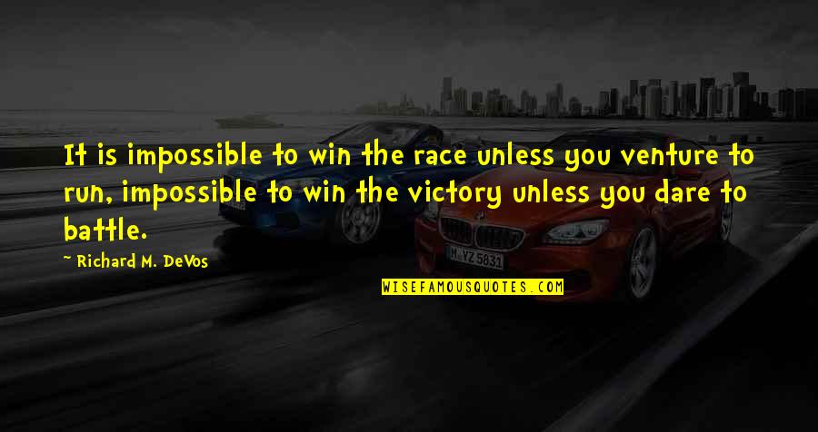 Battle To Win Quotes By Richard M. DeVos: It is impossible to win the race unless Battle To Win Quotes By Richard M. DeVos: It is impossible to win the race unless