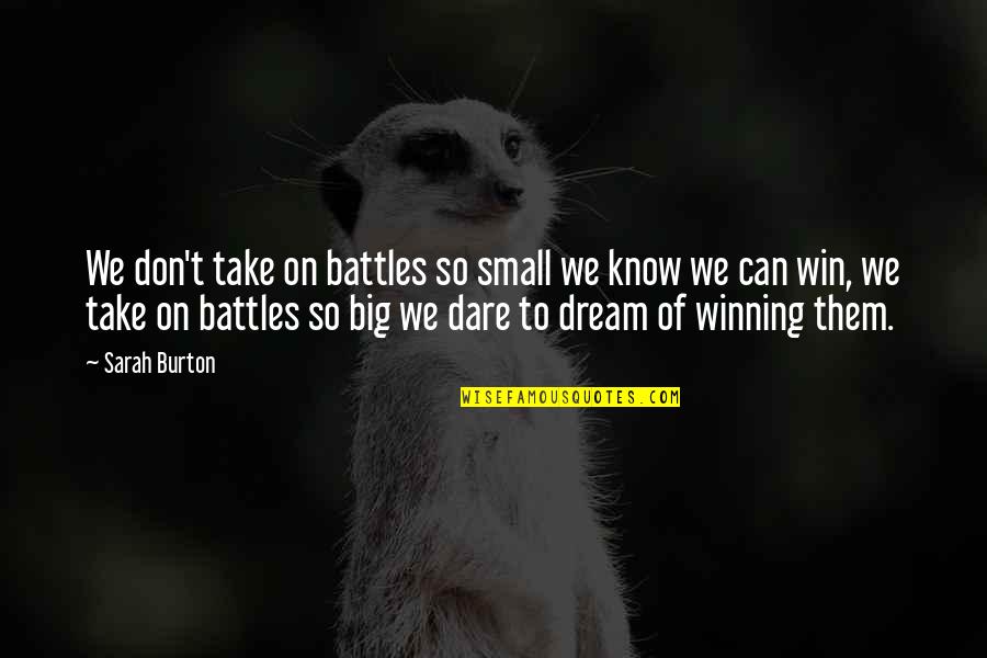 Battle To Win Quotes By Sarah Burton: We don't take on battles so small we Battle To Win Quotes By Sarah Burton: We don't take on battles so small we