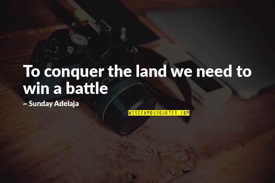 Battle To Win Quotes By Sunday Adelaja: To conquer the land we need to win Battle To Win Quotes By Sunday Adelaja: To conquer the land we need to win