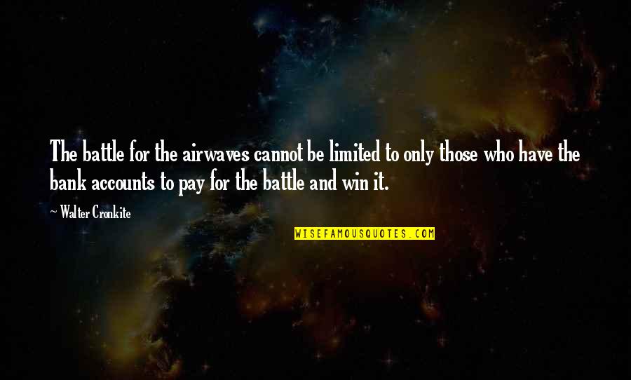 Battle To Win Quotes By Walter Cronkite: The battle for the airwaves cannot be limited