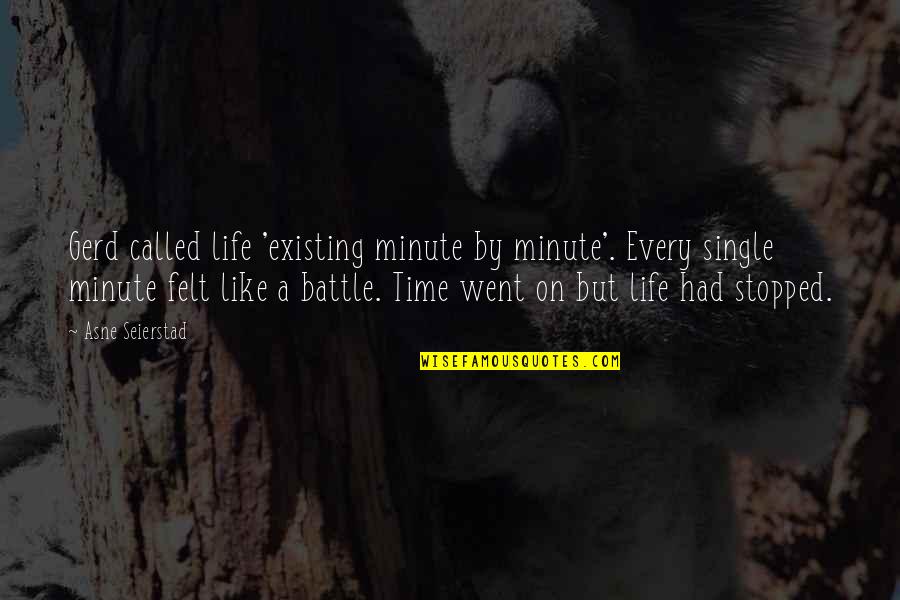 Battle Within Quotes By Asne Seierstad: Gerd called life 'existing minute by minute'. Every