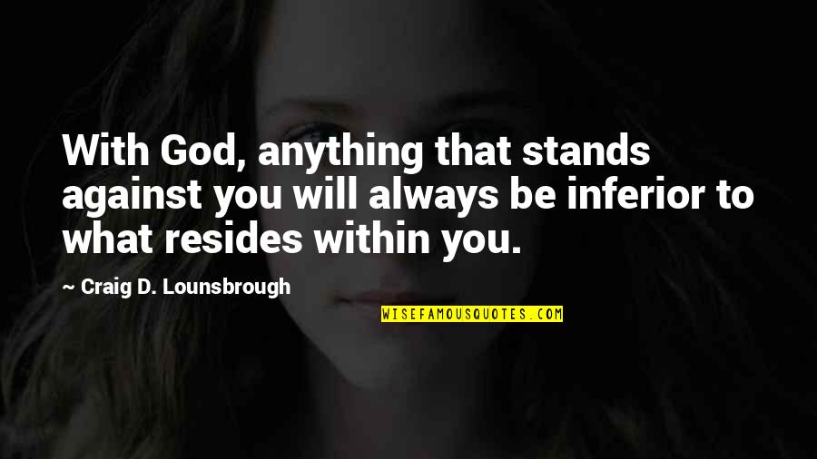 Battle Within Quotes By Craig D. Lounsbrough: With God, anything that stands against you will