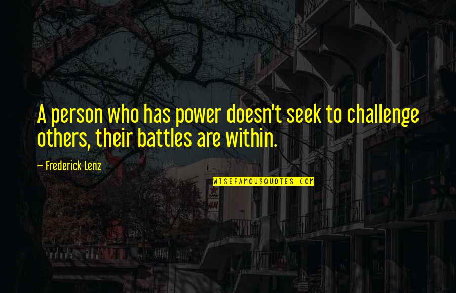 Battle Within Quotes By Frederick Lenz: A person who has power doesn't seek to