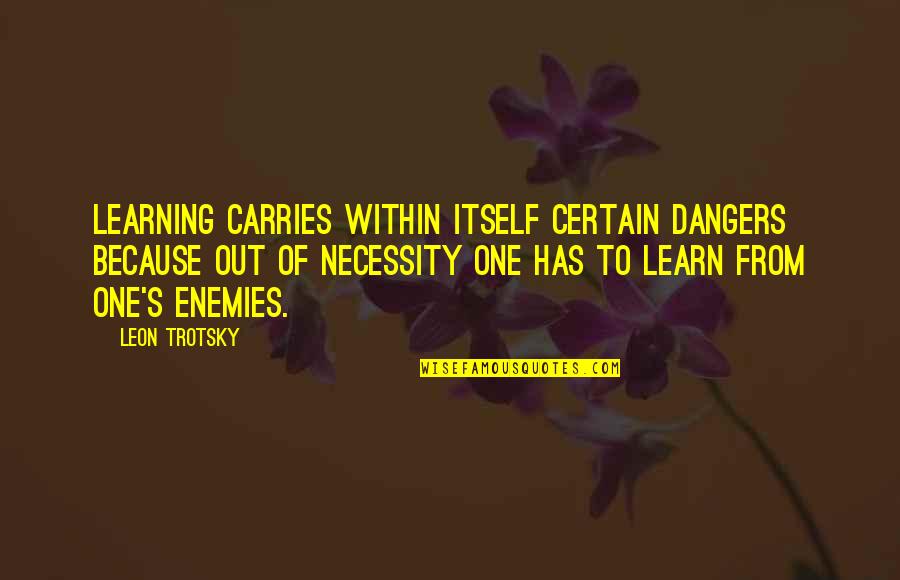 Battle Within Quotes By Leon Trotsky: Learning carries within itself certain dangers because out
