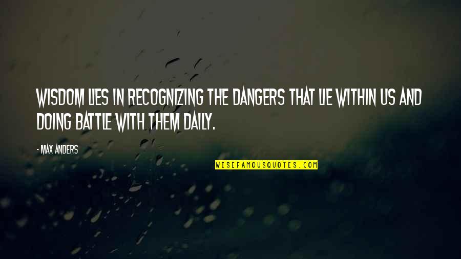 Battle Within Quotes By Max Anders: Wisdom lies in recognizing the dangers that lie