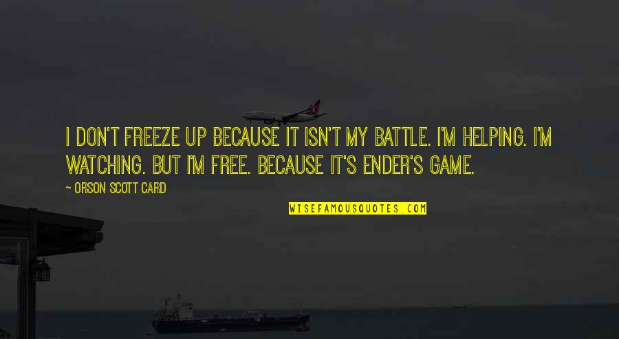 Battle Within Quotes By Orson Scott Card: I don't freeze up because it isn't my