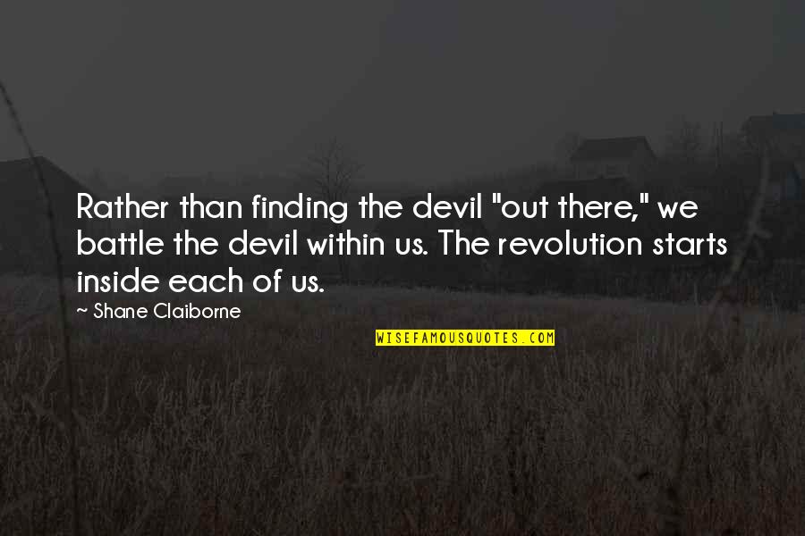 Battle Within Quotes By Shane Claiborne: Rather than finding the devil "out there," we