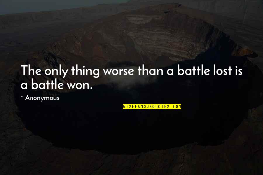 Battle Won Quotes By Anonymous: The only thing worse than a battle lost