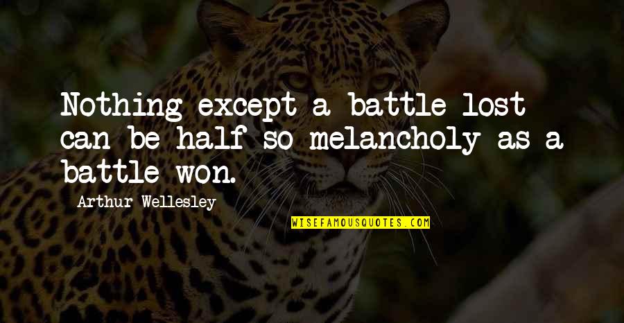 Battle Won Quotes By Arthur Wellesley: Nothing except a battle lost can be half