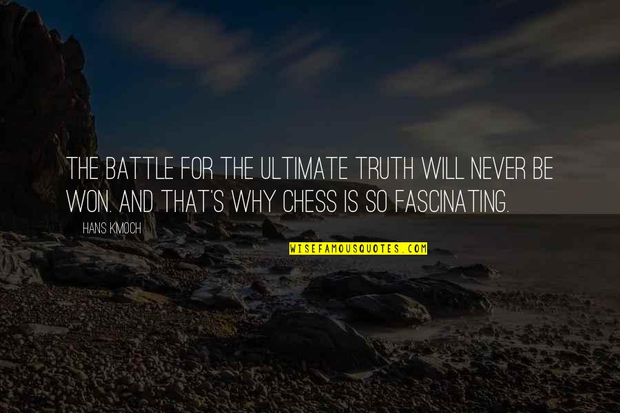 Battle Won Quotes By Hans Kmoch: The battle for the ultimate truth will never