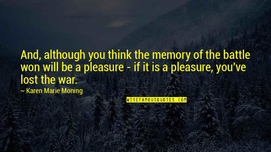 Battle Won Quotes By Karen Marie Moning: And, although you think the memory of the