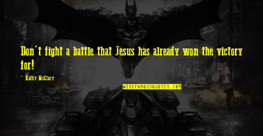 Battle Won Quotes By Kathy McClary: Don't fight a battle that Jesus has already Battle Won Quotes By Kathy McClary: Don't fight a battle that Jesus has already