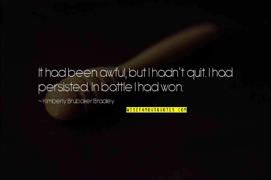 Battle Won Quotes By Kimberly Brubaker Bradley: It had been awful, but I hadn't quit.