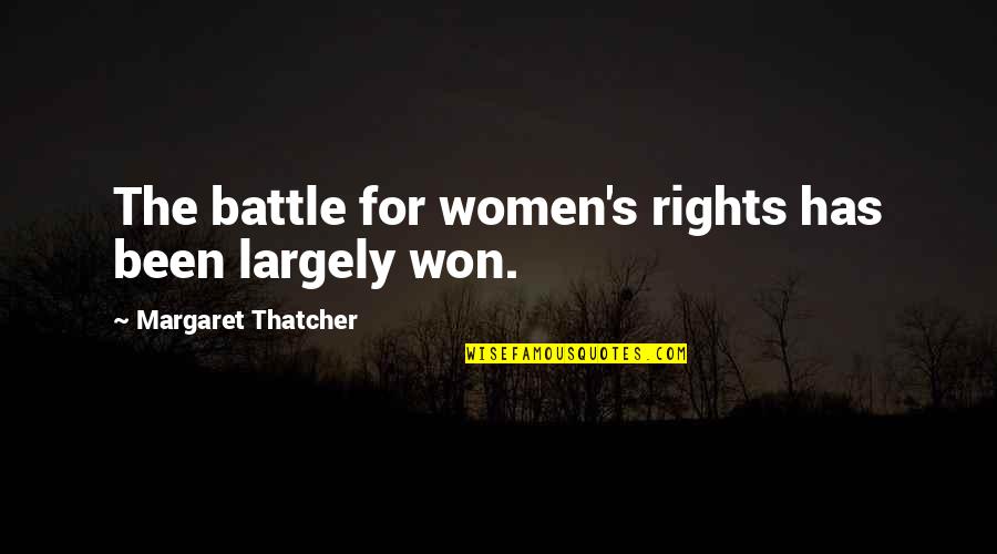 Battle Won Quotes By Margaret Thatcher: The battle for women's rights has been largely