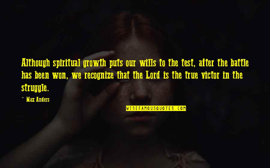 Battle Won Quotes By Max Anders: Although spiritual growth puts our wills to the