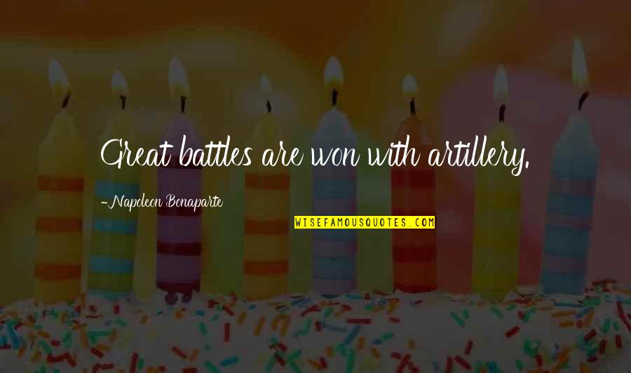 Battle Won Quotes By Napoleon Bonaparte: Great battles are won with artillery.