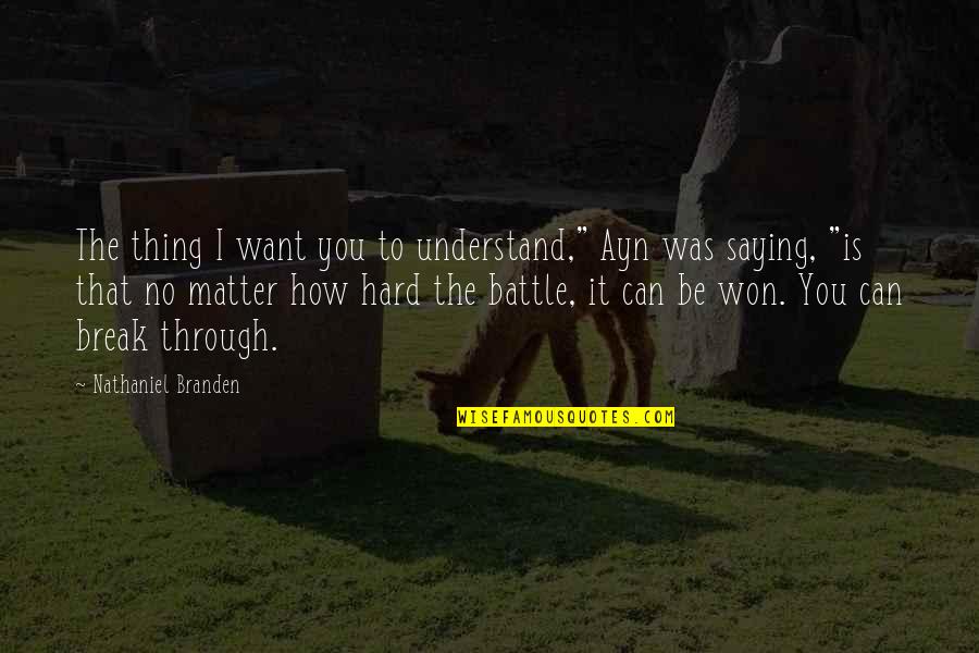 Battle Won Quotes By Nathaniel Branden: The thing I want you to understand," Ayn